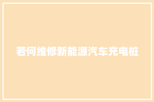 若何维修新能源汽车充电桩