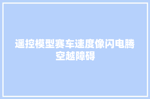 遥控模型赛车速度像闪电腾空越障碍
