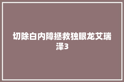 切除白内障拯救独眼龙艾瑞泽3
