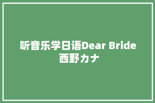 听音乐学日语Dear Bride 西野カナ