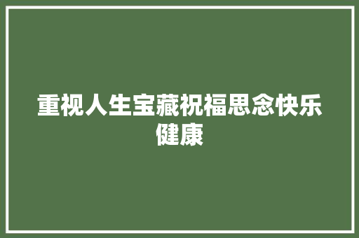重视人生宝藏祝福思念快乐健康
