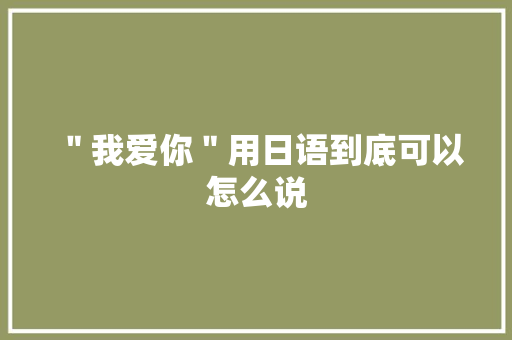 ＂我爱你＂用日语到底可以怎么说