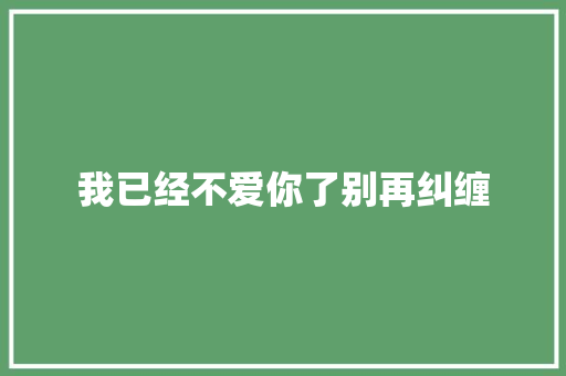 我已经不爱你了别再纠缠
