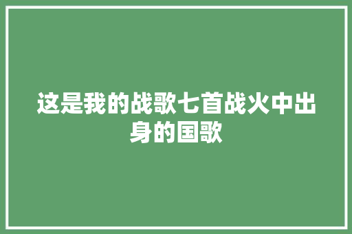 这是我的战歌七首战火中出身的国歌