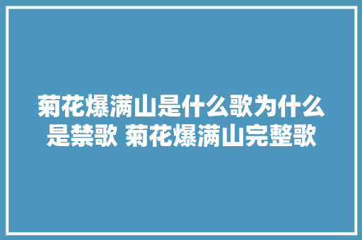 菊花爆满山是什么歌为什么是禁歌 菊花爆满山完整歌词谁唱的