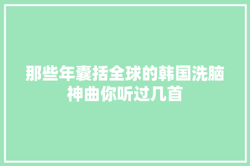 那些年囊括全球的韩国洗脑神曲你听过几首