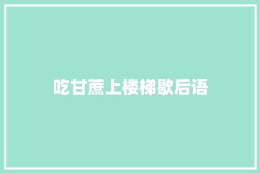 吃甘蔗上楼梯歇后语