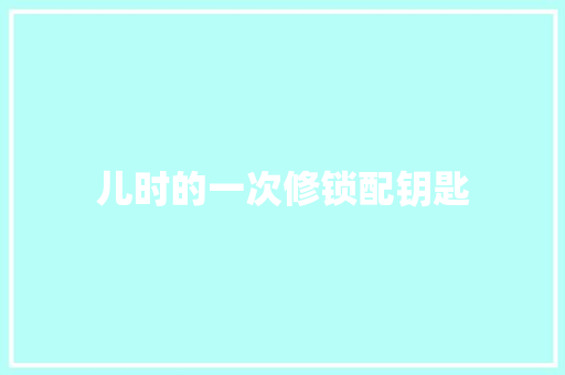 儿时的一次修锁配钥匙
