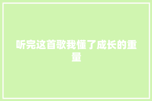 听完这首歌我懂了成长的重量