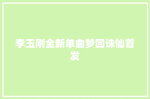 李玉刚全新单曲梦回诛仙首发