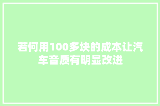 若何用100多块的成本让汽车音质有明显改进