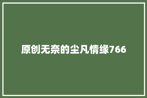原创无奈的尘凡情缘766