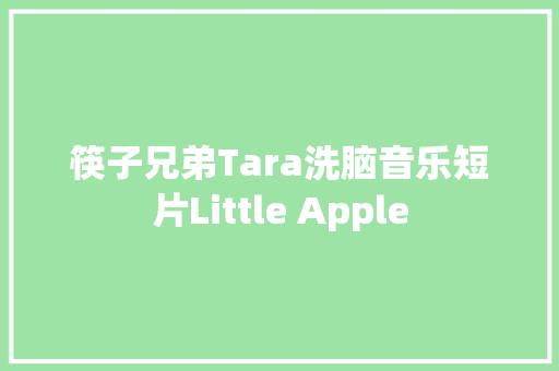 筷子兄弟Tara洗脑音乐短片Little Apple