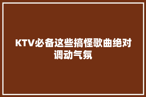 KTV必备这些搞怪歌曲绝对调动气氛