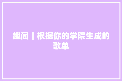 趣闻｜根据你的学院生成的歌单