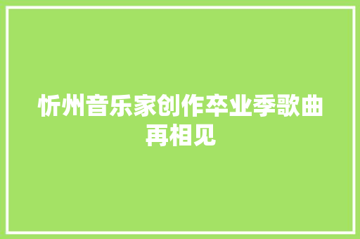 忻州音乐家创作卒业季歌曲再相见