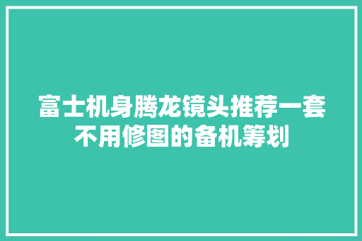 富士机身腾龙镜头推荐一套不用修图的备机筹划