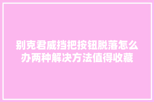 别克君威挡把按钮脱落怎么办两种解决方法值得收藏