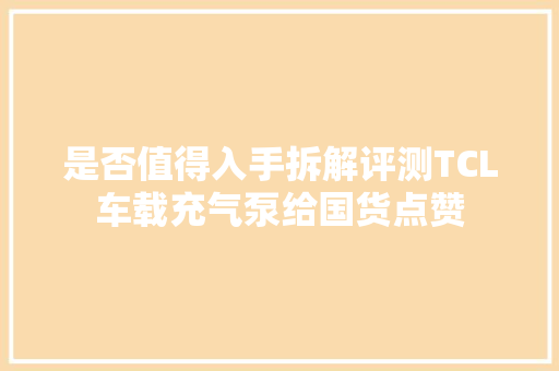 是否值得入手拆解评测TCL车载充气泵给国货点赞