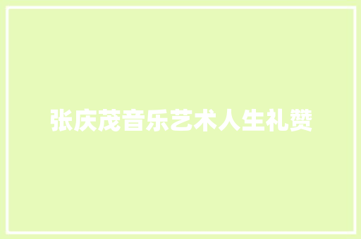 张庆茂音乐艺术人生礼赞