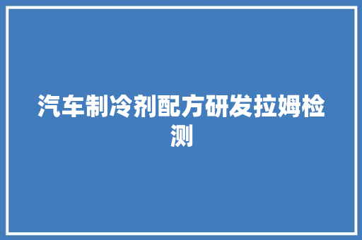 汽车制冷剂配方研发拉姆检测