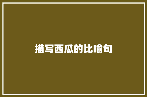 描写西瓜的比喻句 知识百科