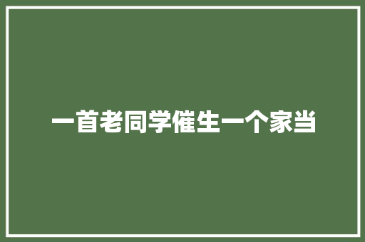 一首老同学催生一个家当