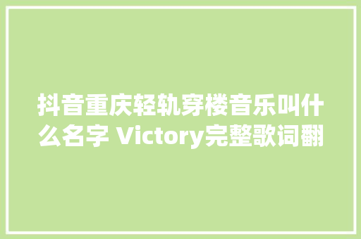 抖音重庆轻轨穿楼音乐叫什么名字 Victory完整歌词翻译
