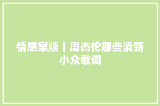 情感案牍丨周杰伦那些清新小众歌词