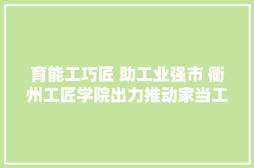 育能工巧匠 助工业强市 衢州工匠学院出力推动家当工人军队培植