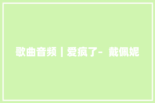 歌曲音频｜爱疯了–  戴佩妮