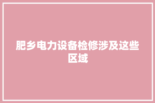 肥乡电力设备检修涉及这些区域