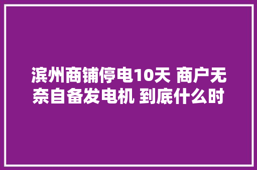 滨州商铺停电10天 商户无奈自备发电机 到底什么时刻来电