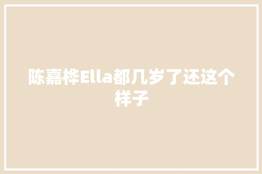 陈嘉桦Ella都几岁了还这个样子