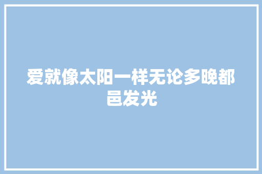 爱就像太阳一样无论多晚都邑发光