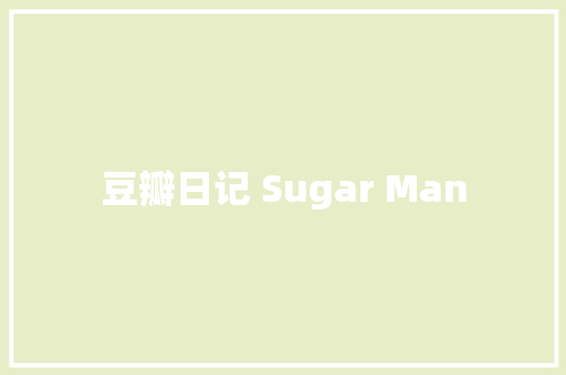 豆瓣日记 Sugar Man