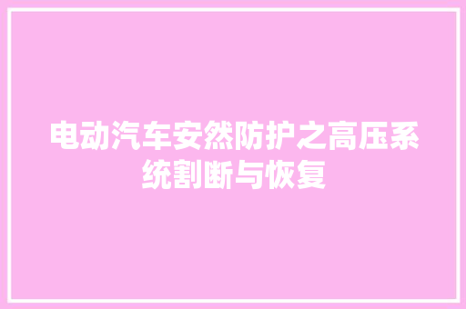 电动汽车安然防护之高压系统割断与恢复