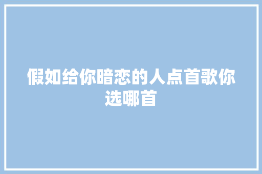假如给你暗恋的人点首歌你选哪首