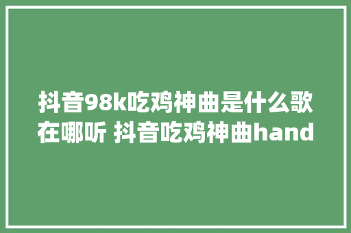 抖音98k吃鸡神曲是什么歌在哪听 抖音吃鸡神曲handclap为什么火了