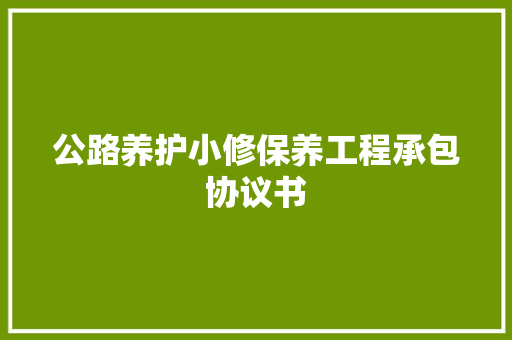 公路养护小修保养工程承包协议书