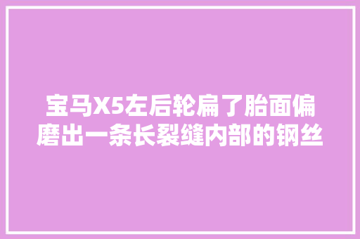 宝马X5左后轮扁了胎面偏磨出一条长裂缝内部的钢丝都能看到