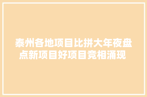 泰州各地项目比拼大年夜盘点新项目好项目竞相涌现 含金量含绿量赓续提升