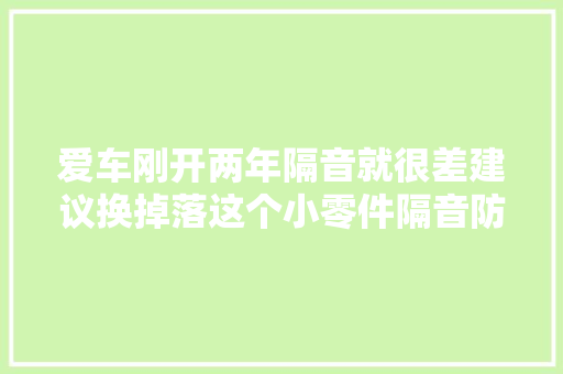 爱车刚开两年隔音就很差建议换掉落这个小零件隔音防噪还防雨