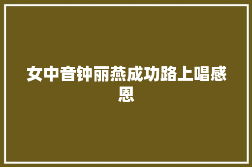 女中音钟丽燕成功路上唱感恩