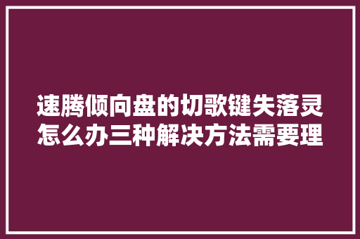 速腾倾向盘的切歌键失落灵怎么办三种解决方法需要理解清楚