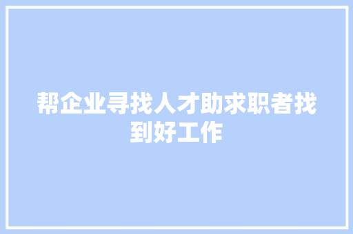帮企业寻找人才助求职者找到好工作