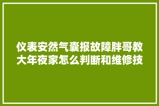 仪表安然气囊报故障胖哥教大年夜家怎么判断和维修技能经验篇