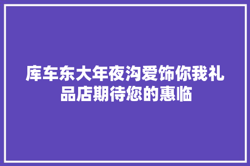 库车东大年夜沟爱饰你我礼品店期待您的惠临