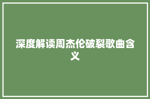 深度解读周杰伦破裂歌曲含义