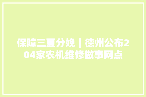 保障三夏分娩｜德州公布204家农机维修做事网点